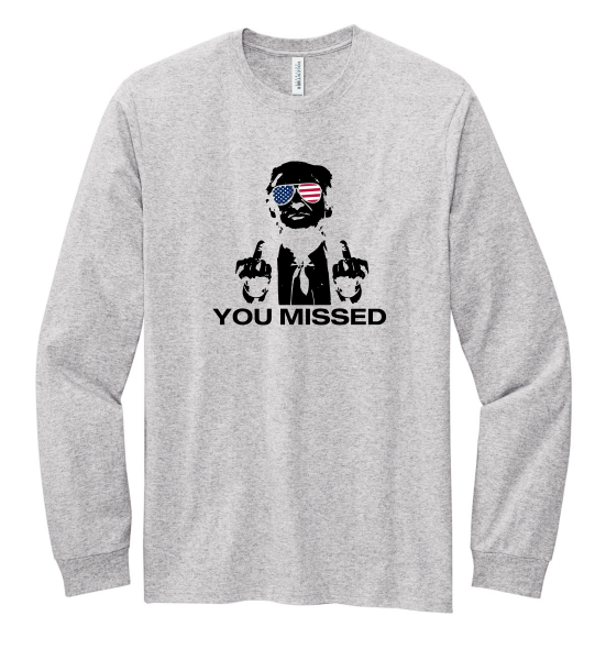 Made in the USA "You Missed" Long Sleeve Trump Tee