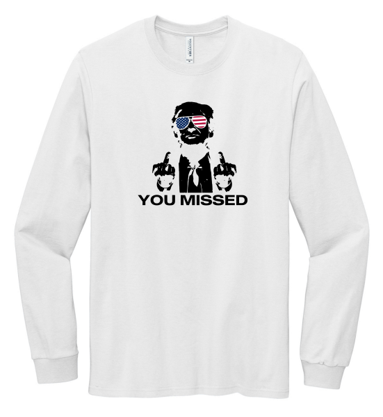 Made in the USA "You Missed" Long Sleeve Trump Tee