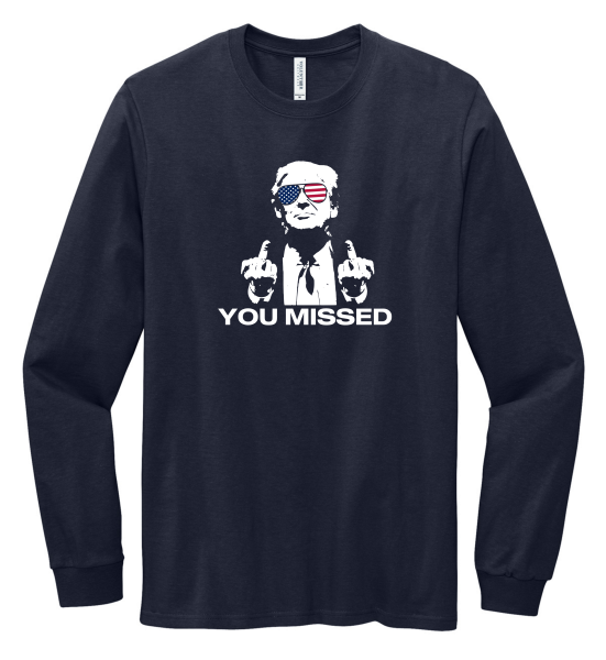 Made in the USA "You Missed" Long Sleeve Trump Tee